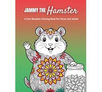 Jammy The Hamster: A Cute Animal Mandala Coloring Book Filled With Cozy Adventures For Teens And Adults