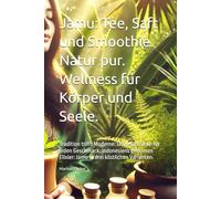 Jamu: Tee, Saft und Smoothie. Natur pur. Wellness für Körper und Seele.: Tradition trifft Moderne: Jamu-Getränke für jeden Geschmack. Indonesiens geheimes Elixier: Jamu in drei köstlichen Varianten.