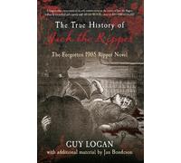 Jan Bondeson Guy Logan The True History of Jack the Ripper (Tascabile)