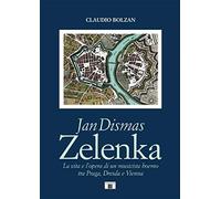 Jan Dismas Zelenka. La vita e l'opera di un musicista boemo tra Praga, Dresda e