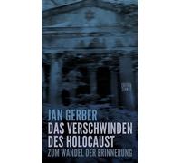 Jan Gerber Das Verschwinden des Holocaust: Zum Wandel der Erinnerung (Tascabile)