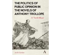 Jan Gordon The Politics of Public Opinion in the Novels of Anthony T (Tascabile)