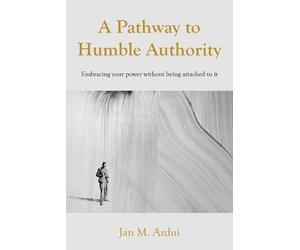 Jan M Ardui A Pathway to Humble Authority (Tascabile)