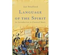 Language of the Spirit: An Introduction to Classical Music by Swafford, Jan