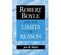 Jan W. Wojcik Robert Boyle and the Limits of Reason (Tascabile)