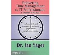 Jan Yager Delivering Time Management for IT Professionals: A Trainer (Tascabile)