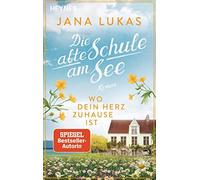 Jana Lukas Wo dein Herz zuhause ist: Die alte Schule am See - Roman (Tascabile)