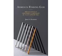 Atheists Finding God: Unlikely Stories of Conversions to Christianity in the