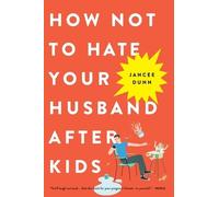 How Not to Hate Your Husband After Kids by Dunn, Jancee