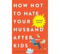 Jancee Dunn How Not to Hate Your Husband After Kids (Tascabile)