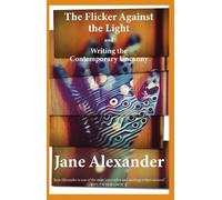 Jane Alexander The Flicker Against the Light and Writing the Contemp (Tascabile)