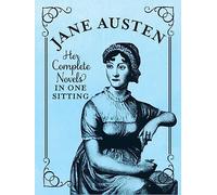 Jane Austen: Her Complete Novels in One Sitting: The Complete Novels in One Sitting