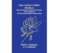 Jane Austen'S Sailor Brothers; Being The Adventures Of Sir Francis Austen, G.C.B., Admiral Of The Fleet And Rear-Admiral Charles Austen