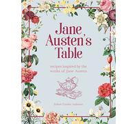 Jane Austen's Table: Recipes Inspired by the Works of Jane Austen: Picnics, Feasts and Afternoon Teas