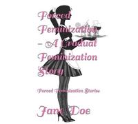 Jane Doe Forced Feminization - A Gradual Feminization Story (Tascabile)