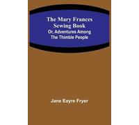 Jane Eayre Frye The Mary Frances Sewing Book; Or, Adventures Among t (Tascabile)