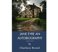 Jane Eyre An Autobiography: Classic Romantic Literature And Female Empowerment (Annotated)