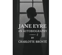 Jane Eyre: An Autobiography (Complete & Unabridged)
