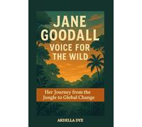 Jane Goodall: Voice for the Wild: Her Journey from the Jungle to Global Change