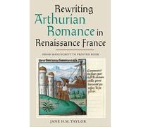 Jane H M Taylor Rewriting Arthurian Romance in Renaissance Fr (Copertina rigida)