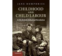 Jane Humphries Childhood and Child Labour in the British Industrial (Tascabile)