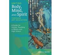Jane K Bates Uniting Body, Mind, and Spirit Through Art Education (Tascabile)