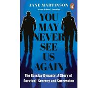 You May Never See Us Again: The Barclay Dynasty: A Story of Survival, Secrecy and Succession