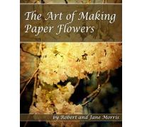 Jane Morris Robert Morris The Art Of Making Paper Flowers (Tascabile)
