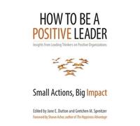 Jane S. Dutton Gretchen How to Be a Positive Leader: Small Actions (Tascabile)