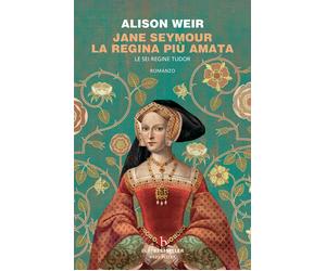 Jane Seymour. La regina più amata. Le sei regine Tudor - Weir Alison