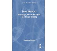 Jane Seymour: Patronage, Material Culture and Image Crafting