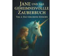Jane und das geheimnisvolle Zauberbuch Teil 2: Das verlorene Einhorn