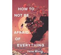 Jane Wong How to Not Be Afraid of Everything (Tascabile)