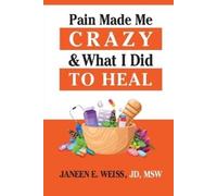 Janeen E Weiss Pain Made Me Crazy & What I Did to Heal (Tascabile)