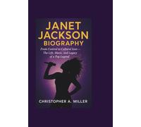 JANET JACKSON BIOGRAPHY: From Control to Cultural Icon - The Life, Music, and Legacy of a Pop Legend