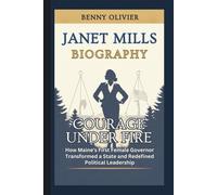 JANET MILLS BIOGRAPHY: Courage Under Fire - How Maine's First Female Governor Transformed a State and Redefined Political Leadership