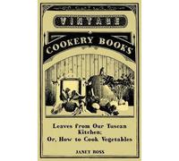 Janet Ross Leaves From Our Tuscan Kitchen; Or, How To Cook Vegetable (Tascabile)