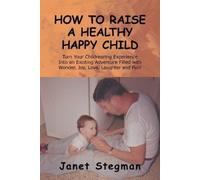 Janet Stegman How to Raise a Healthy Happy Child (Tascabile)