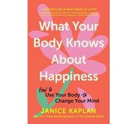 Janice Kaplan What Your Body Knows about Happiness (Tascabile)
