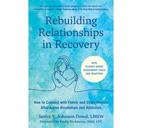 Rebuilding Relationships in Recovery: How to Connect With Friends and Family After Active Alcoholism and Addiction--with Science-based Assessment Tools and Practices