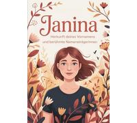 Janina: Herkunft deines Vornamens und berühmte Namensträgerinnen: Ein liebevoll gestaltetes Buch über die Bedeutung, Geschichte und bekannte Persönlichkeiten mit dem Vornamen Janina