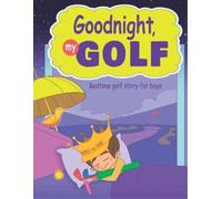 Janina Spruza Goodnight, My Golf. Bedtime golf story for boys. (Tascabile)