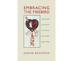 Janine Beichman Embracing the Firebird: Yosano Akiko and the Birth o (Tascabile)