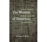 Janine P. Holc The Weavers of Trautenau - Jewish Female Forced Labor (Tascabile)