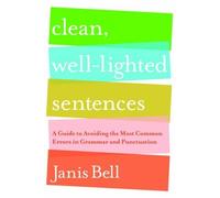 Clean, Well-Lighted Sentences: A Guide to Avoiding the Most Common Errors in Grammar and Punctuation