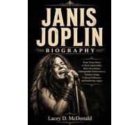 JANIS JOPLIN: From Texas Roots to Rock Immortality, Blues Revolution,Unforgettable Performances, Timeless Songs,Cultural Influence, and Enduring Legacy