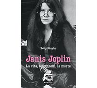 Janis Joplin. La vita, le canzoni, la morte