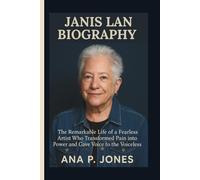 JANIS LAN BIOGRAPHY: The Remarkable Life of a Fearless Artist Who Transformed Pain into Power and Gave Voice to the Voiceless