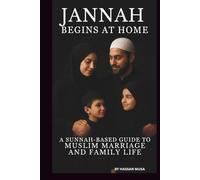 JANNAH BEGINS AT HOME: A SUNNAH-BASED GUIDE TO MUSLIM MARRIAGE AND FAMILY LIFE