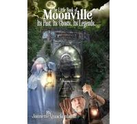 Jannette Quackenbush Moonville. Its Past. Its Ghosts. Its Legends. (Tascabile)